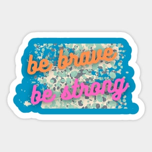 BE BRAVE AND BE STRONG Sticker